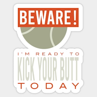 Tennis Beware I'm Ready to Kick Your Butt Today Sticker